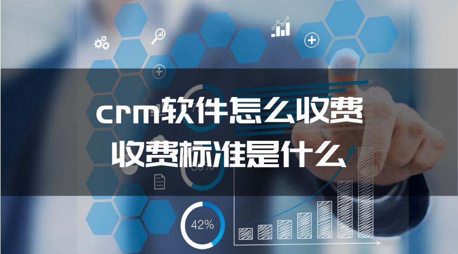 crm软件怎么收费 收费标准是什么