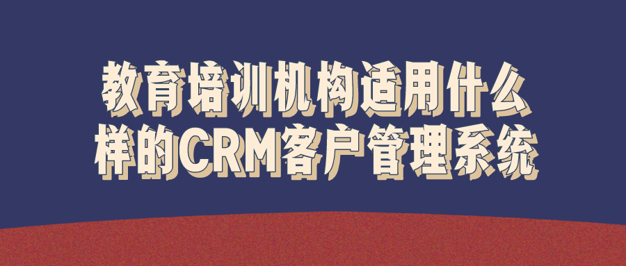 教育培训机构适用什么样的CRM系统