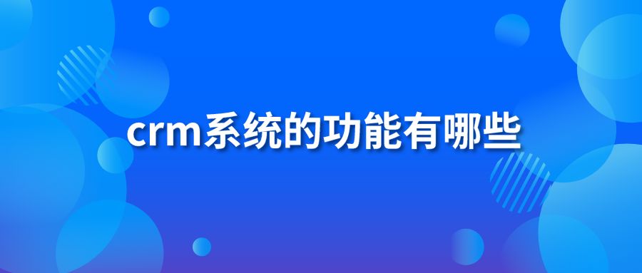 crm系统的功能有哪些