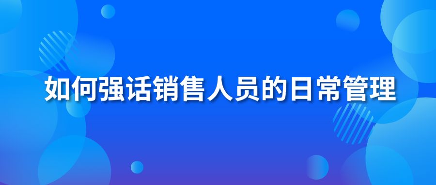 如何强话销售人员的日常管理