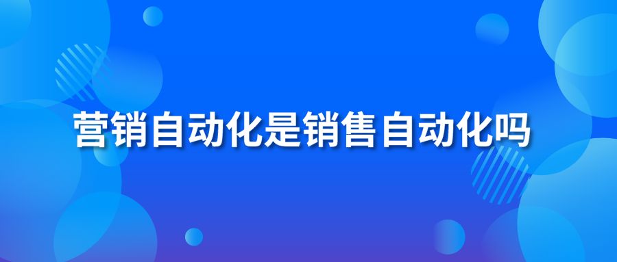 营销自动化是销售自动化吗