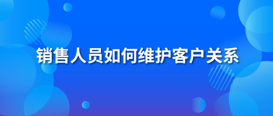 销售人员如何维护客户关系