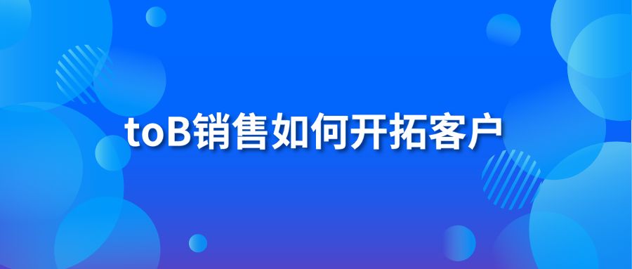 toB销售如何开拓客户