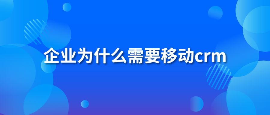 企业为什么需要移动crm