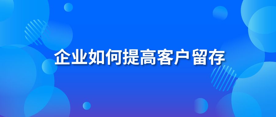 企业如何提高客户留存