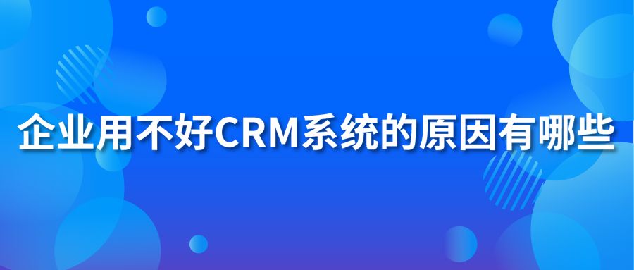 企业用不好CRM系统的原因有哪些