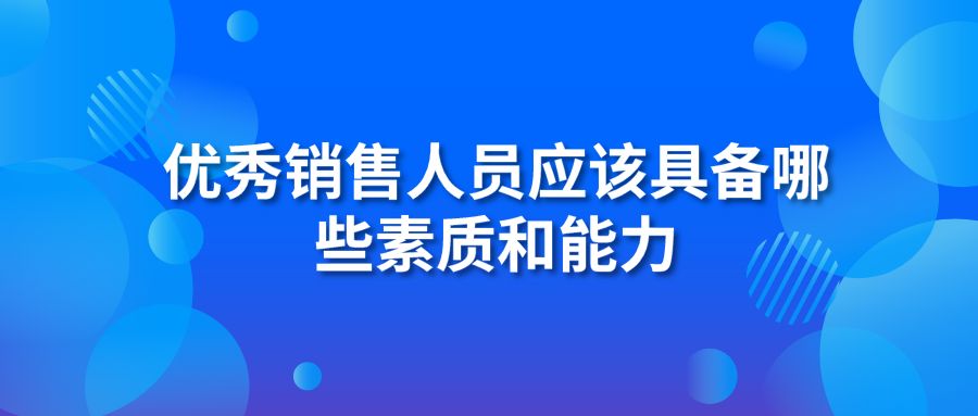 优秀销售人员应该具备哪些素质和能力