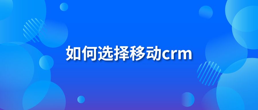 如何选择移动crm