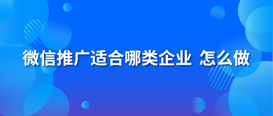 微信推广适合哪类企业 怎么做