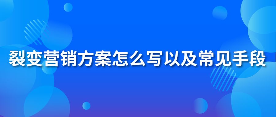 裂变营销方案怎么写以及常见手段