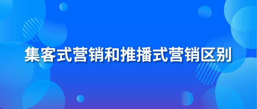 集客式营销和推播式营销区别