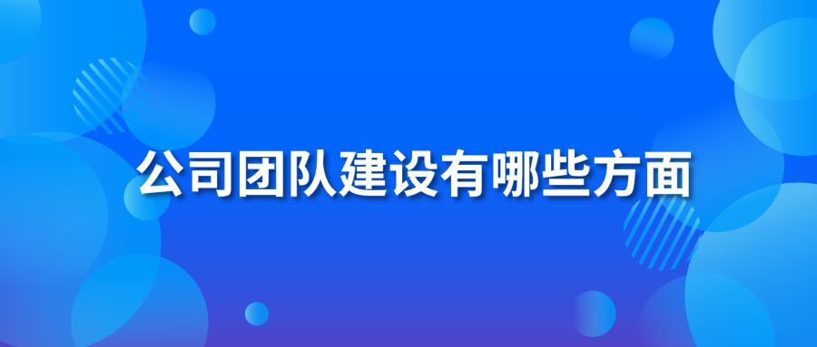 公司团队建设有哪些方面