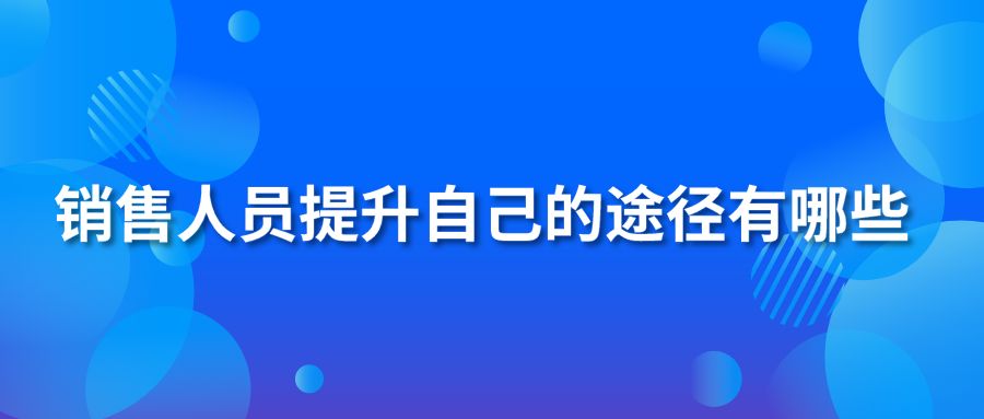 销售人员提升自己的途径有哪些