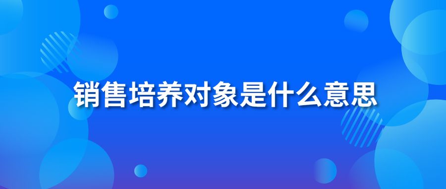 销售培养对象是什么意思