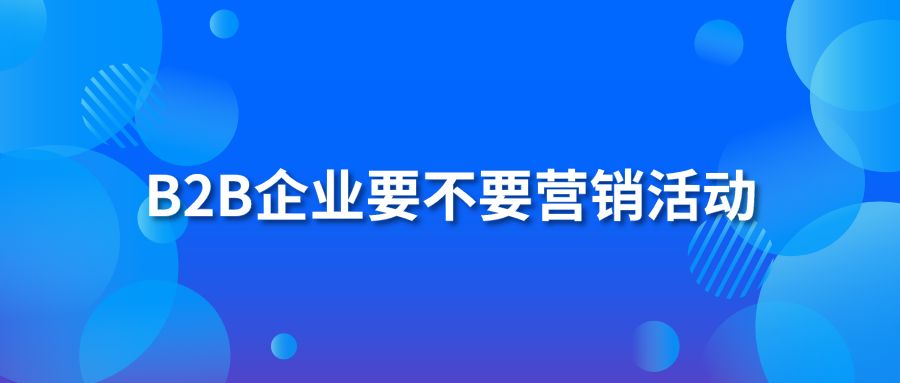 B2B企业要不要营销活动