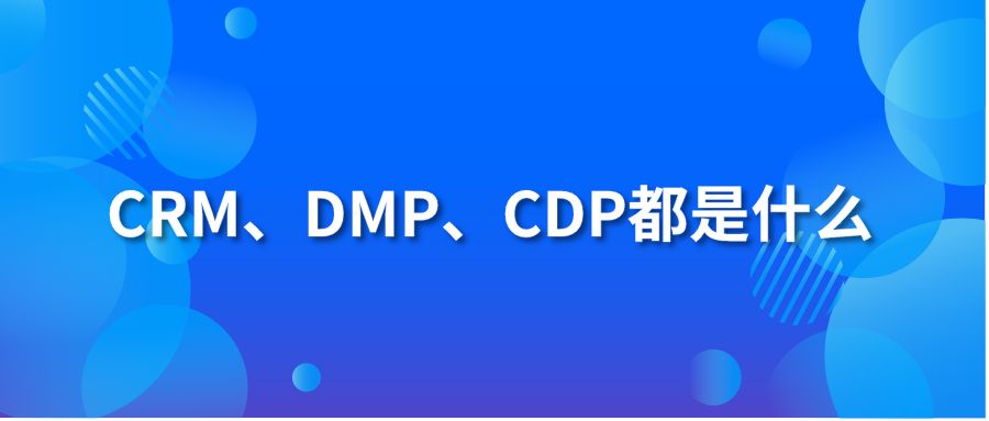 CRM、DMP、CDP都是什么