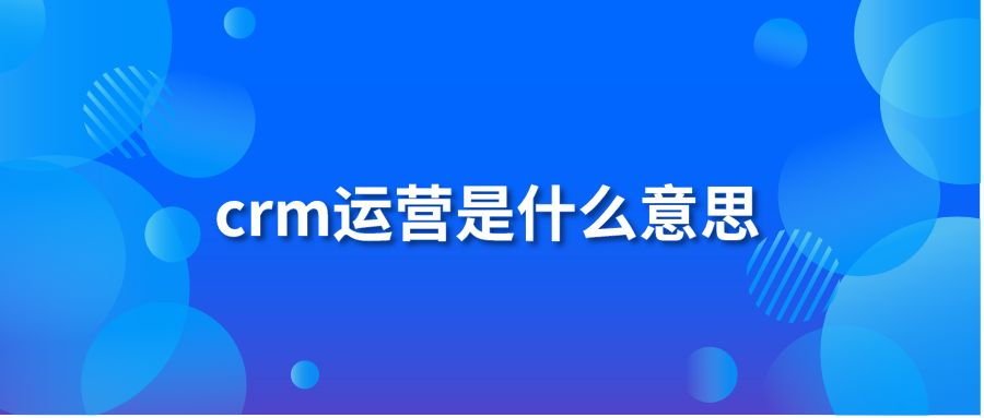 crm运营是什么意思　