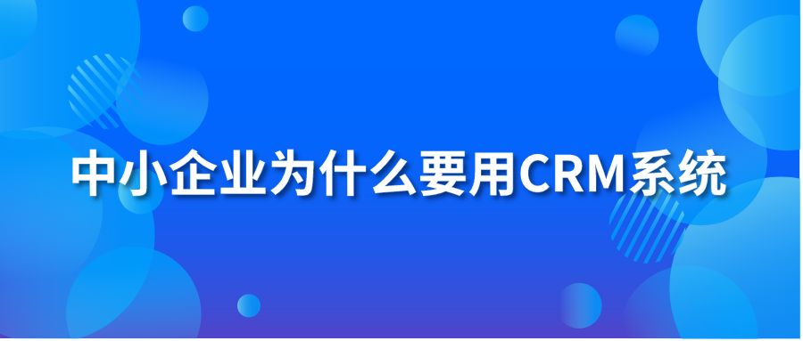 中小企业为什么要用CRM系统