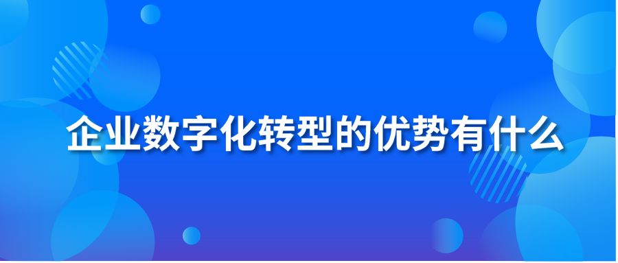 企业数字化转型的优势有什么