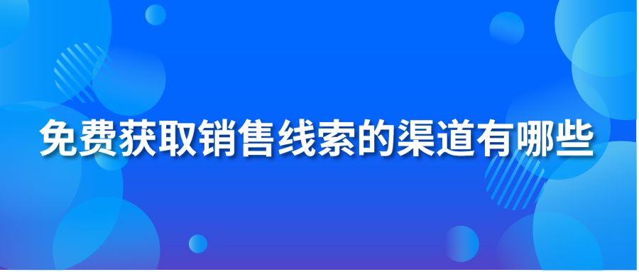 免费获取销售线索的渠道有哪些