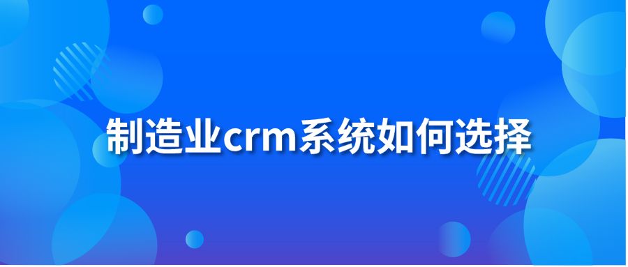 制造业crm系统如何选择