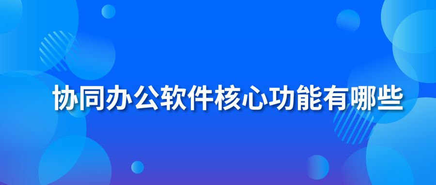 协同办公软件核心功能有哪些