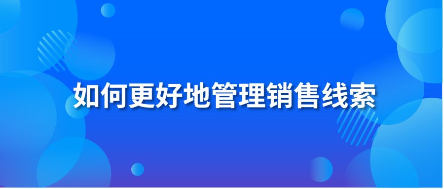 如何更好地管理销售线索