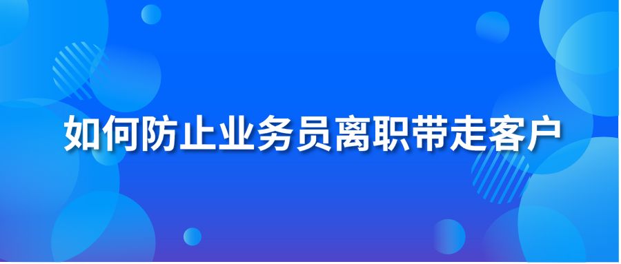 如何防止业务员离职带走客户