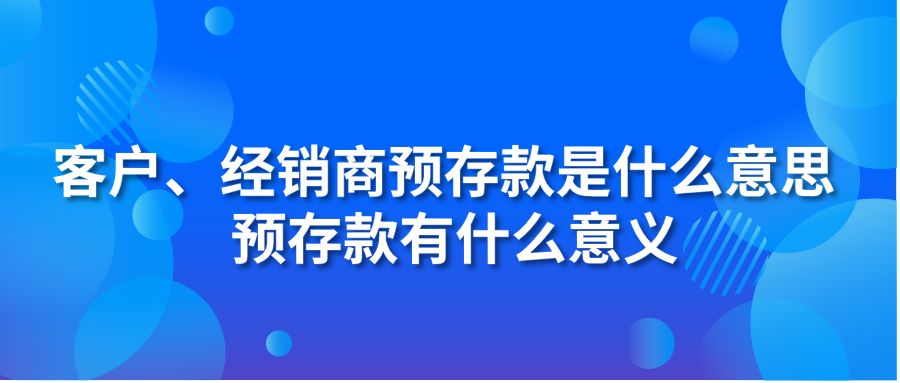 客户、经销商预存款是什么意思 预存款有什么意义