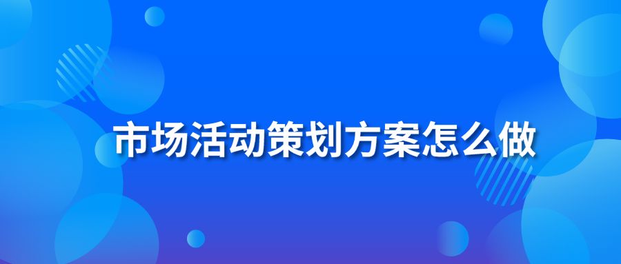 市场活动策划方案怎么做