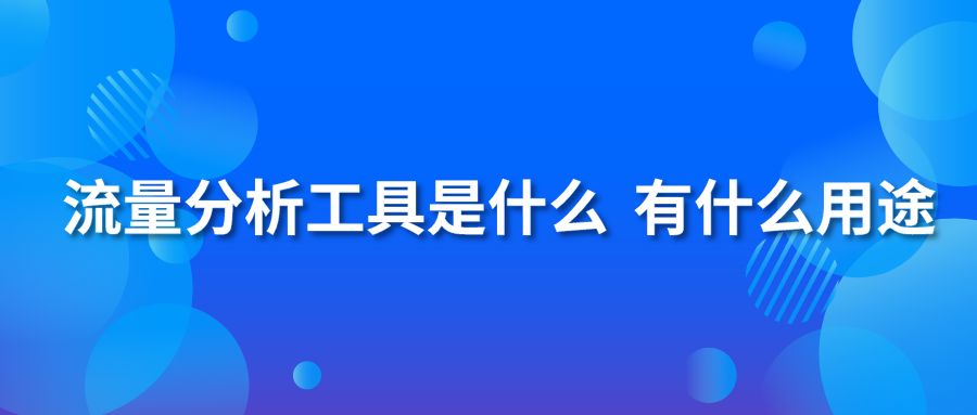 流量分析工具是什么 有什么用途