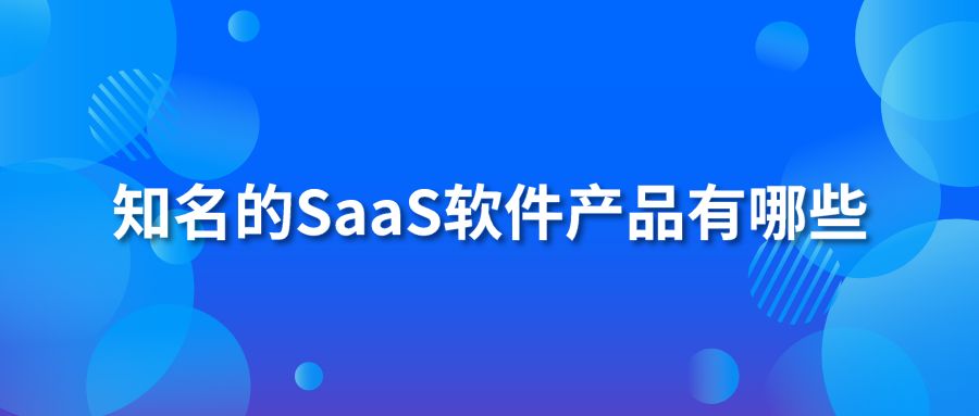 知名的SaaS软件产品有哪些