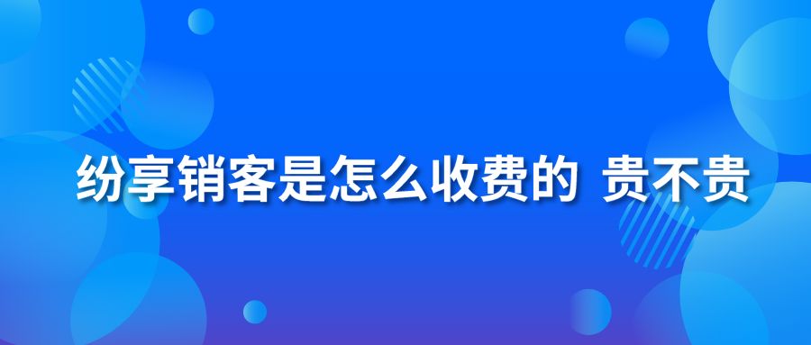 纷享销客是怎么收费的 贵不贵