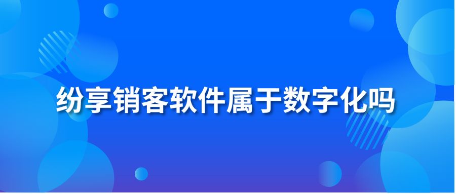 纷享销客软件属于数字化吗