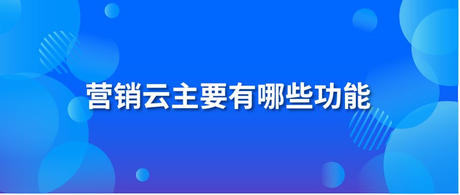 营销云主要有哪些功能