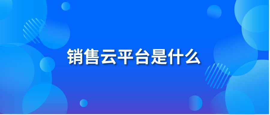 销售云平台是什么