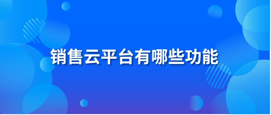 销售云平台有哪些功能