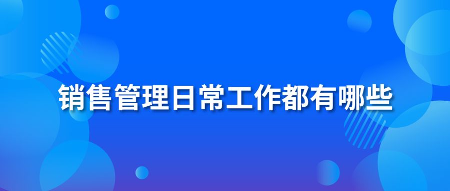 销售管理日常工作都有哪些