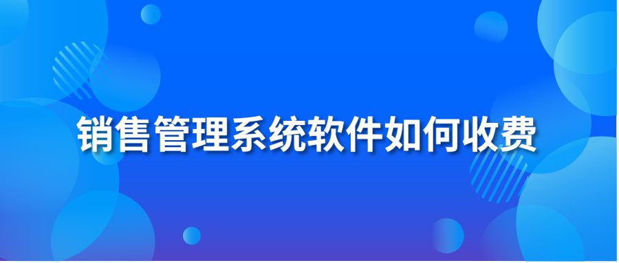 销售管理系统软件如何收费