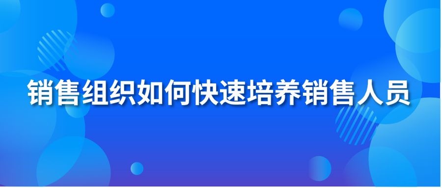 销售组织如何快速培养销售人员