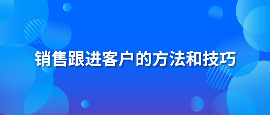 销售跟进客户的方法和技巧