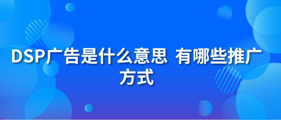 DSP广告是什么意思 有哪些推广方式