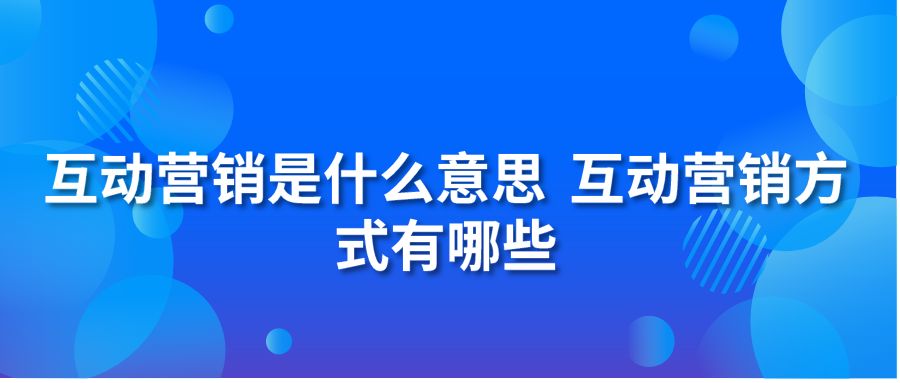 互动营销是什么意思 互动营销方式有哪些