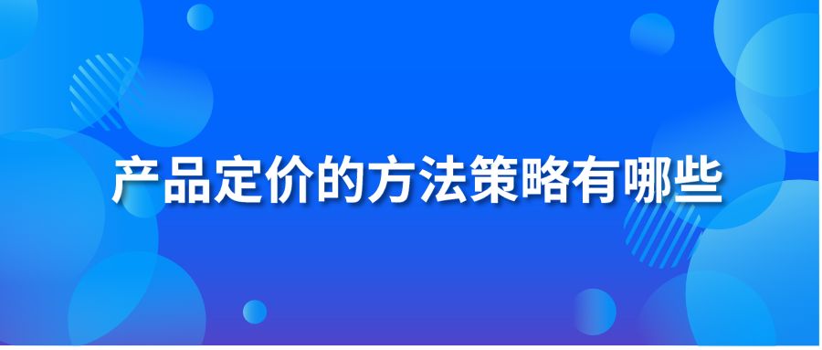 产品定价的方法策略有哪些