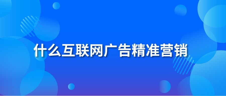 什么互联网广告精准营销