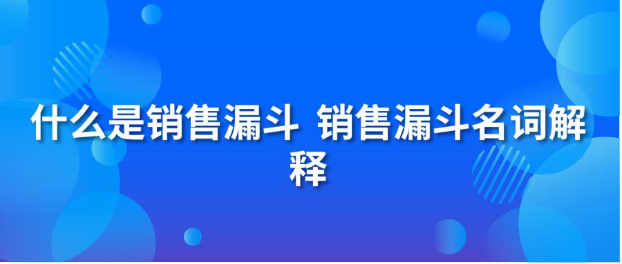 什么是销售漏斗 销售漏斗名词解释