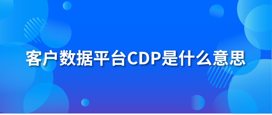 客户数据平台CDP是什么意思