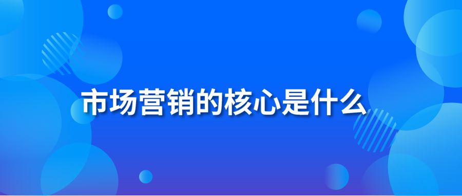 市场营销的核心是什么