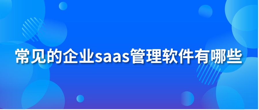 常见的企业saas管理软件有哪些