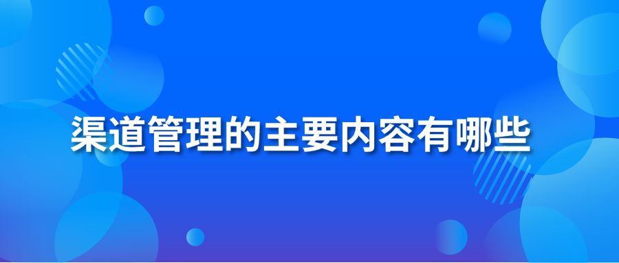 渠道管理的主要内容有哪些